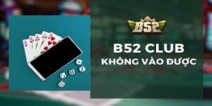 B52 Club không vào được nguyên nhân phổ biến
